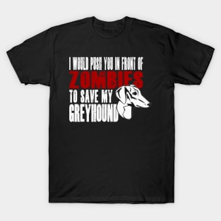 I Would Push You In Front Of Zombies To Save My Greyhound T-Shirt